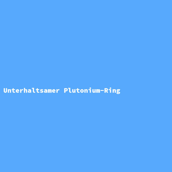 Unterhaltsamer Plutonium-Ring